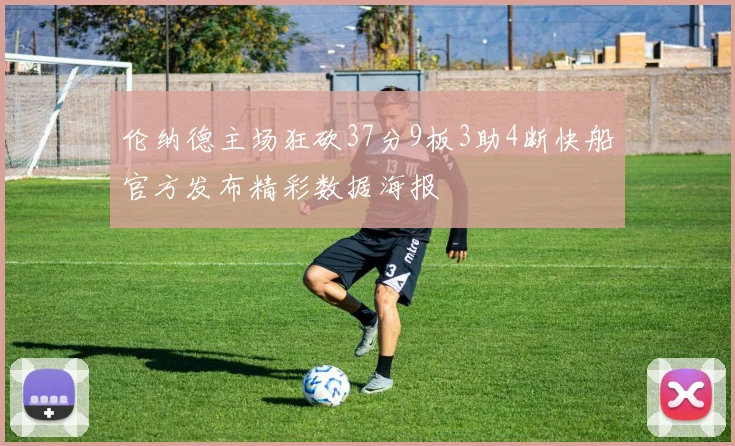 伦纳德主场狂砍37分9板3助4断快船官方发布精彩数据海报