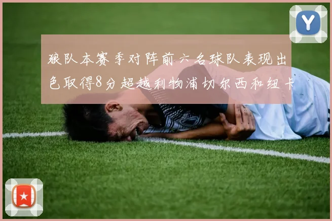 狼队本赛季对阵前六名球队表现出色取得8分超越利物浦切尔西和纽卡