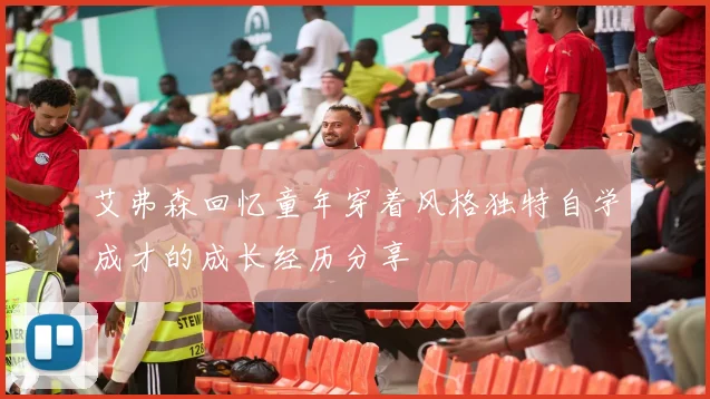 艾弗森回忆童年穿着风格独特自学成才的成长经历分享
